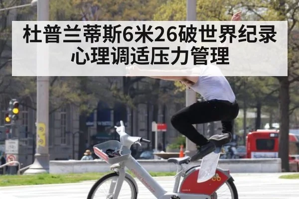 杜普兰蒂斯6米26破世界纪录 心理调适压力管理