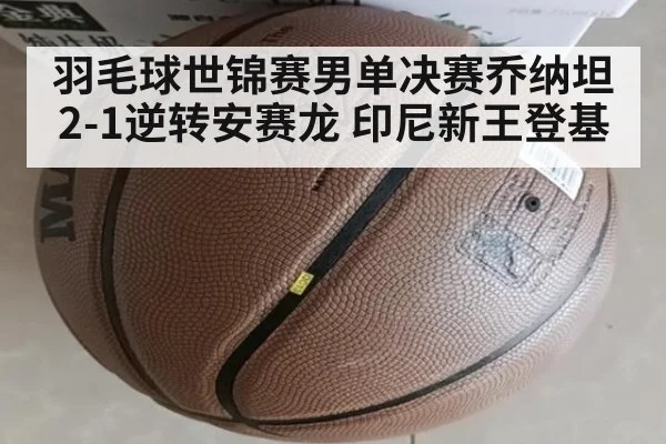 羽毛球世锦赛男单决赛乔纳坦2-1逆转安赛龙 印尼新王登基